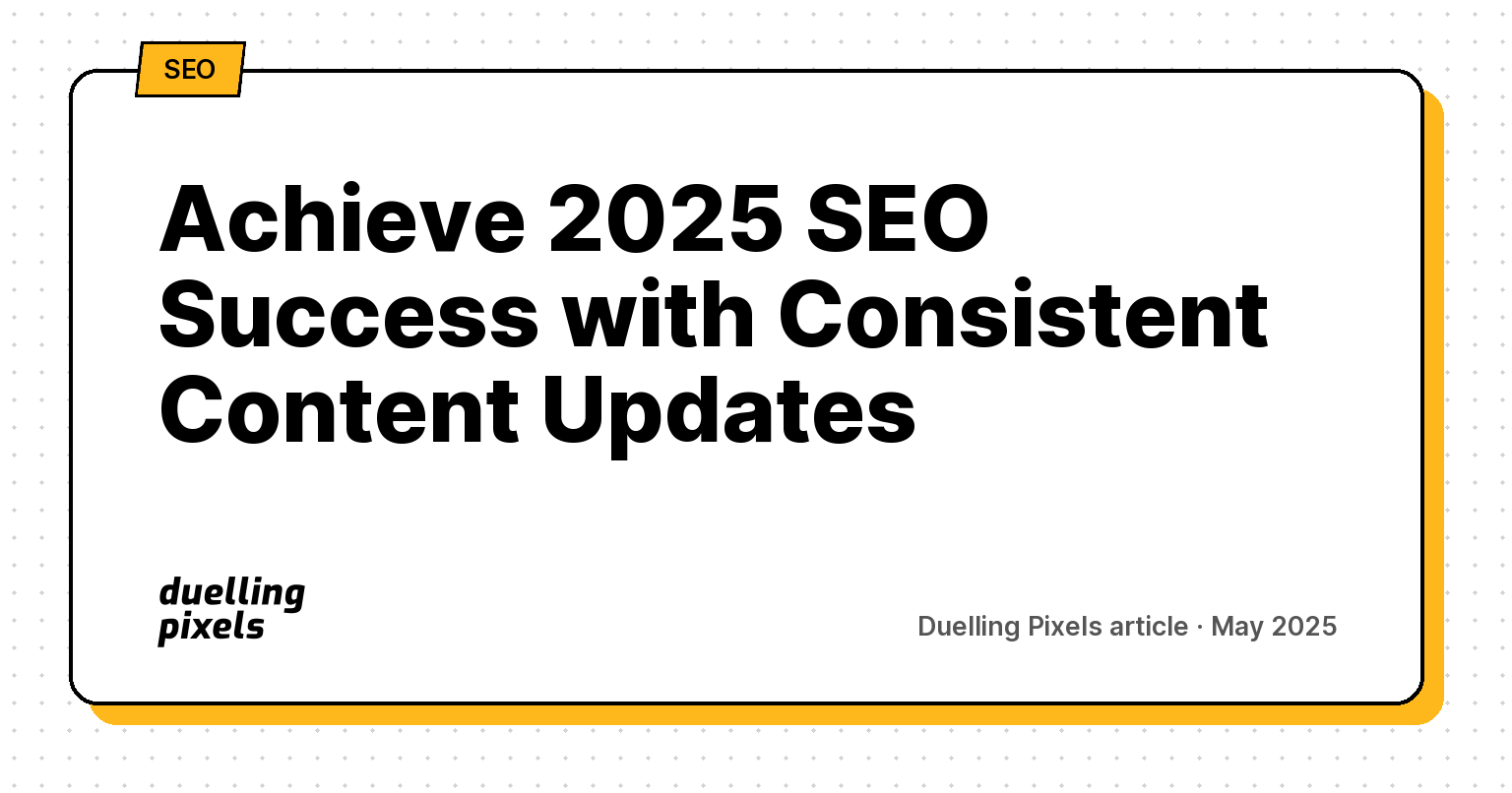 Achieve 2025 SEO Success with Consistent Content Updates