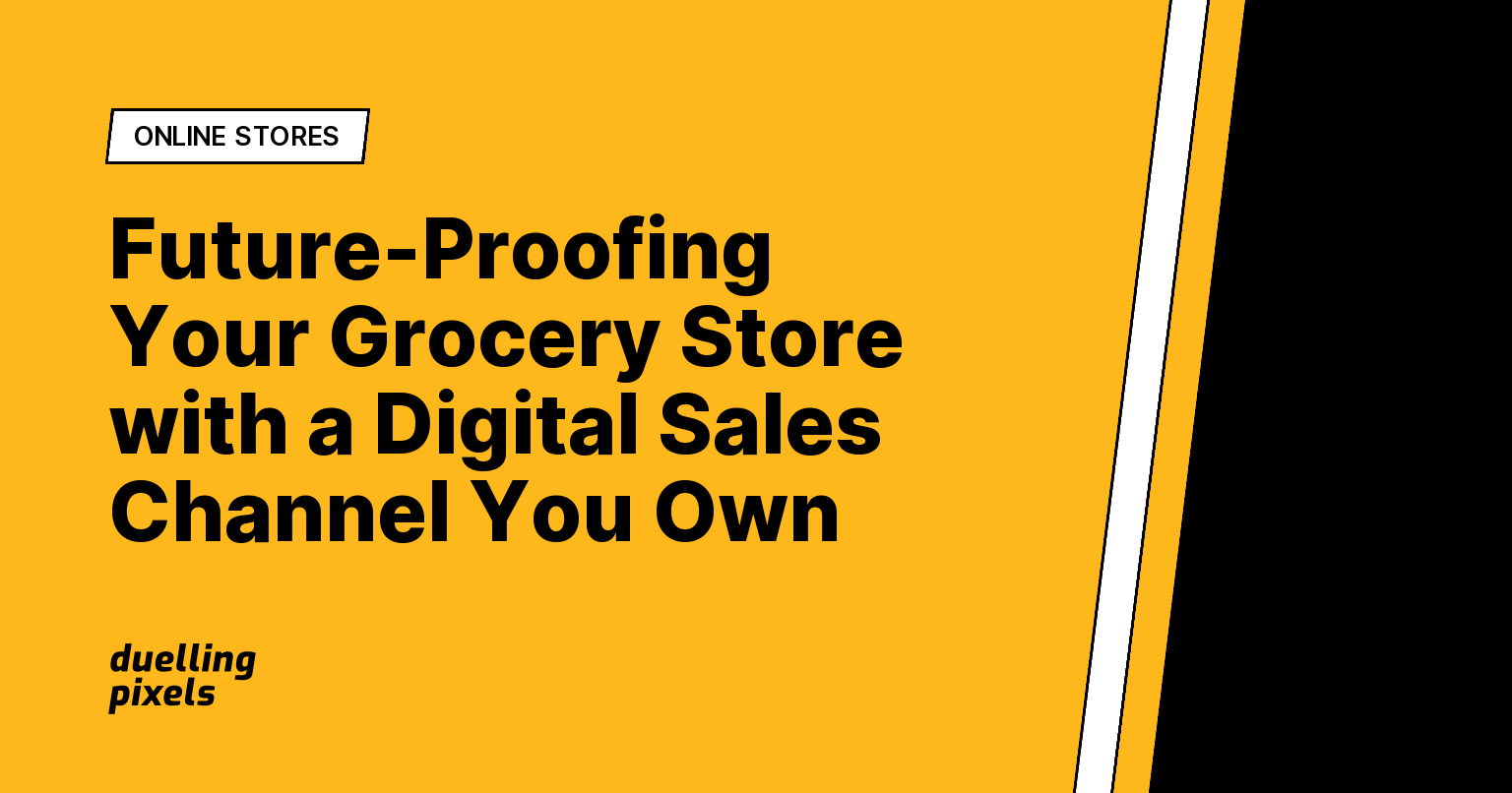 Future-Proofing Your Grocery Store with a Digital Sales Channel You Own