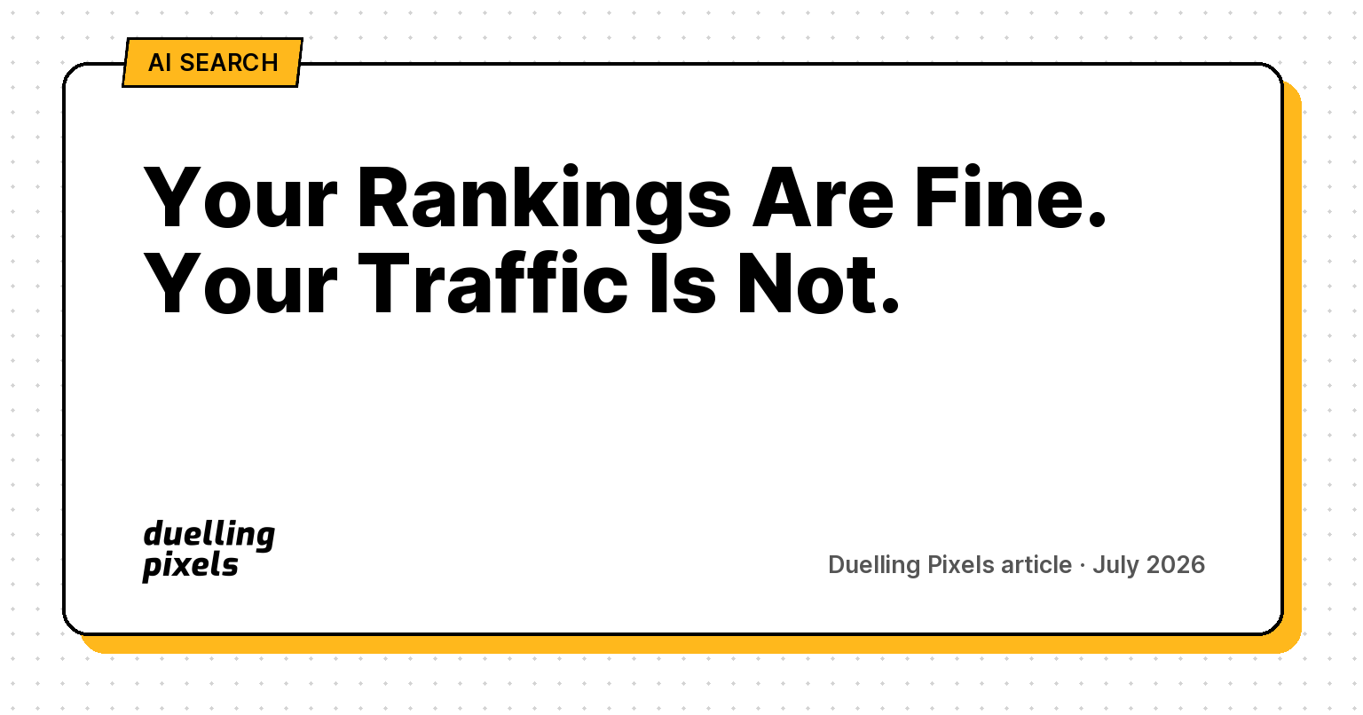 Your Rankings Are Fine. Your Traffic Is Not.