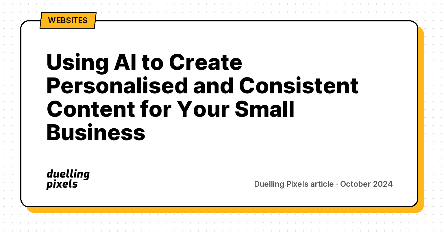 Using AI to Create Personalised and Consistent Content for Your Small Business