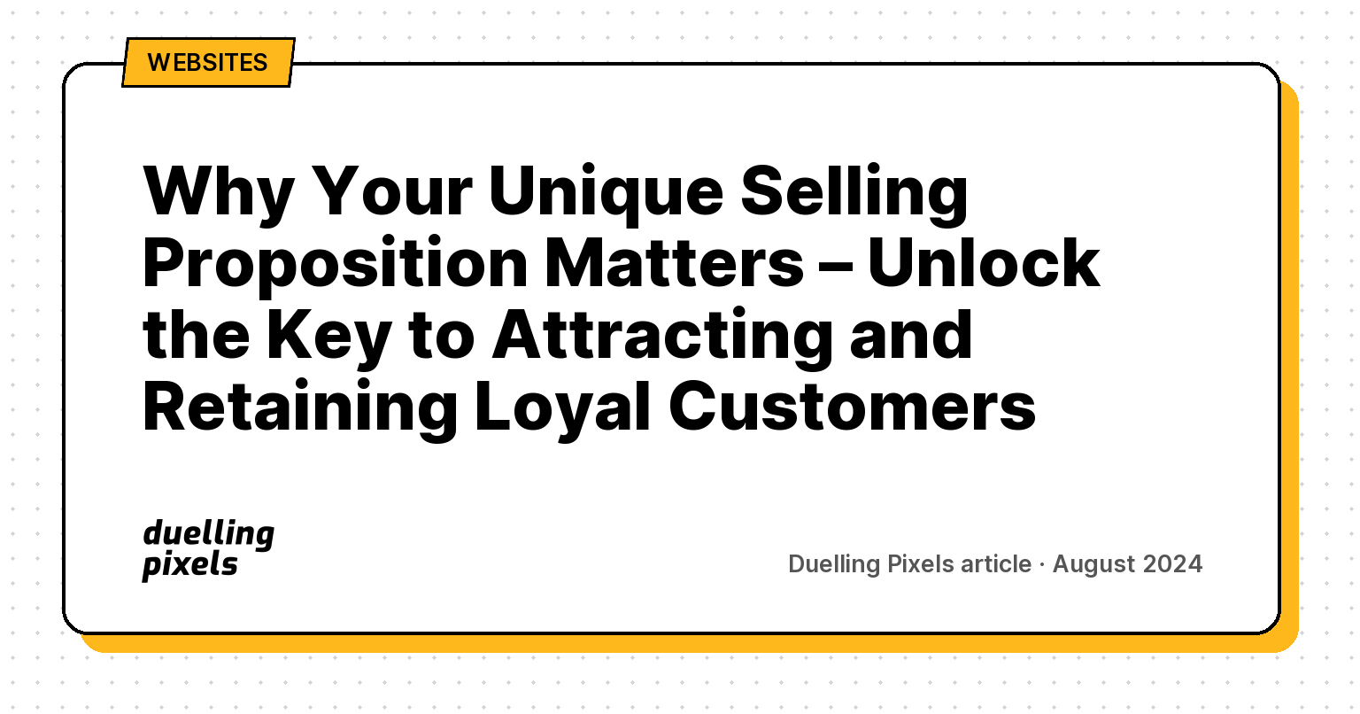 Why Your Unique Selling Proposition Matters – Unlock the Key to Attracting and Retaining Loyal Customers